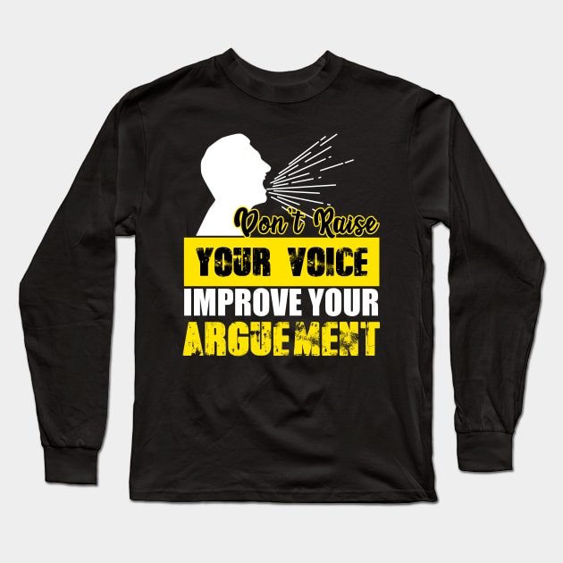 Don't Raise Your Voice Improve Your Arguement Long Sleeve T-Shirt by Mesyo